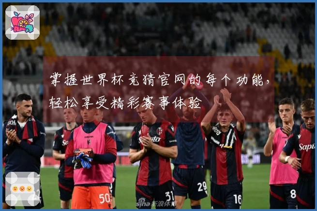 掌握世界杯竞猜官网的每个功能，轻松享受精彩赛事体验