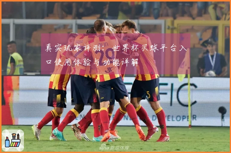 真实玩家评测：世界杯买球平台入口使用体验与功能详解
