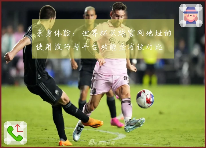 亲身体验，世界杯买球官网地址的使用技巧与平台功能全方位对比